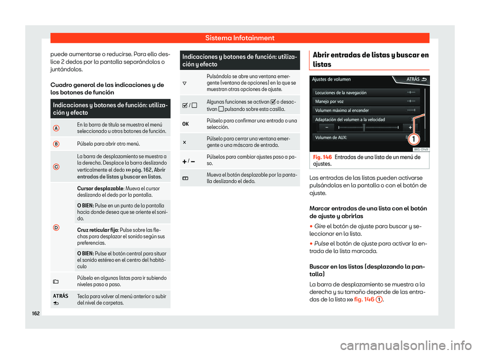 Seat Ibiza 2019  Manual de instrucciones (in Spanish) Sistema Infotainment
puede aumentarse o reducirse. Para ello des-
lice 2 dedos por l a pant
alla separ
