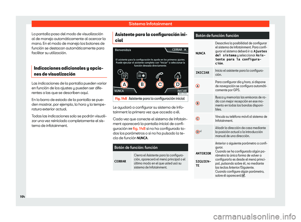 Seat Ibiza 2019  Manual de instrucciones (in Spanish) Sistema Infotainment
La pantalla pasa del modo de visualizaci