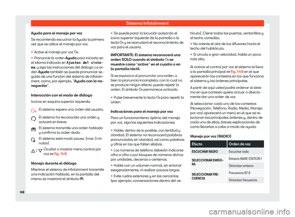 Seat Ibiza 2019  Manual de instrucciones (in Spanish) Sistema Infotainment
Ayuda para el manejo por voz
Se r ecomienda escuchar l
a Ayuda la primer
a
v
ez que se utilice el manejo por voz.
