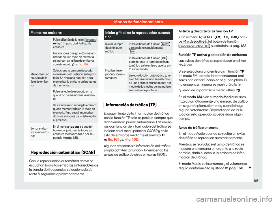 Seat Ibiza 2019  Manual de instrucciones (in Spanish) Modos de funcionamiento
Memorizar emisoras
Memorizar una
emisora de la
lista de emiso-
r as Pul
se el bot