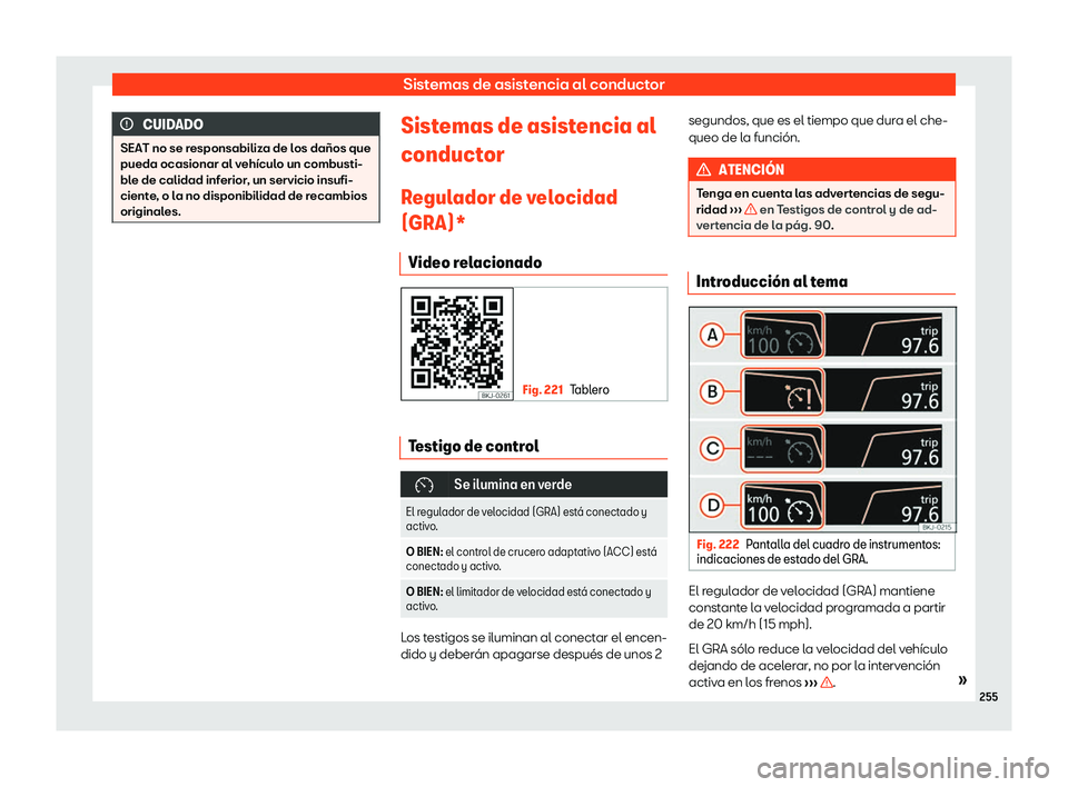 Seat Ibiza 2019  Manual de instrucciones (in Spanish) Sistemas de asistencia al conductor
CUIDADO
SEAT no se responsabiliza de los da