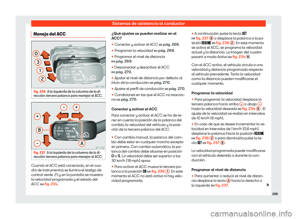 Seat Ibiza 2019  Manual de instrucciones (in Spanish) Sistemas de asistencia al conductor
Manejo del ACC Fig. 236
A la izquierda de la columna de la di-
r ecci