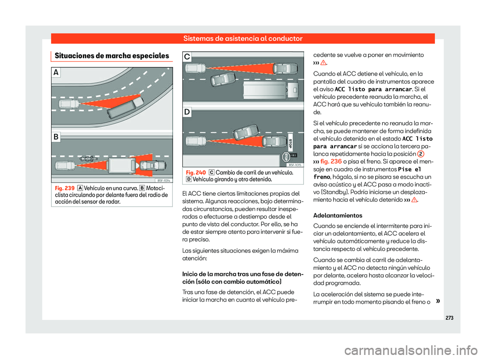 Seat Ibiza 2019  Manual de instrucciones (in Spanish) Sistemas de asistencia al conductor
Situaciones de marcha especiales Fig. 239
� Veh
