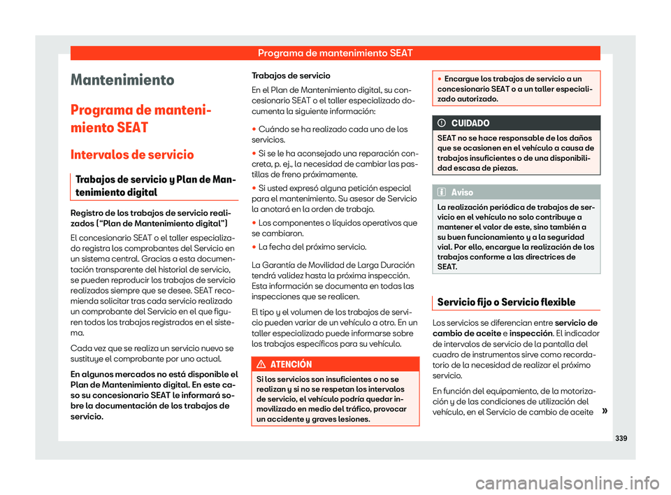 Seat Ibiza 2019  Manual de instrucciones (in Spanish) Programa de mantenimiento SEAT
Mantenimiento
Pr ogr
ama de mant eni-
mient o SEAT
Int
ervalos de servicio
Trabajos de servicio y Plan de Man-
tenimiento digital Registro de los trabajos de servicio re