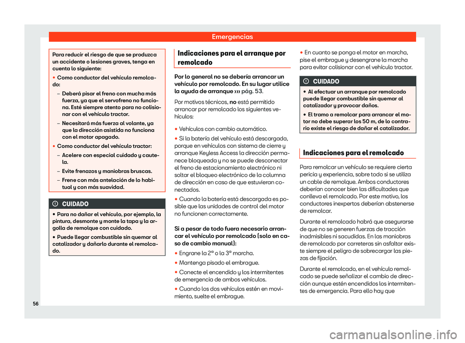 Seat Ibiza 2019  Manual de instrucciones (in Spanish) Emergencias
Para reducir el riesgo de que se produzca
un accidente o lesiones grav
es, t
enga en
cuenta lo siguiente:
