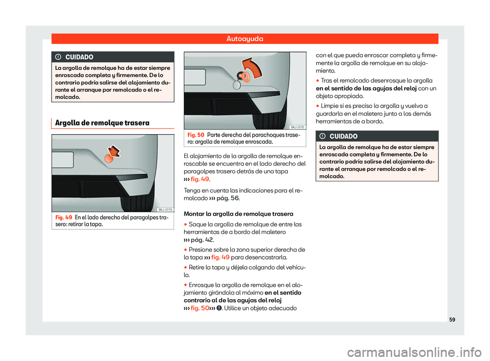 Seat Ibiza 2019  Manual de instrucciones (in Spanish) Autoayuda
CUIDADO
La argolla de remolque ha de estar siempre
enroscada completa y firmement e
. De lo
contrario podr