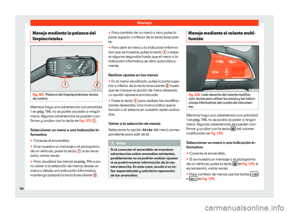 Seat Ibiza 2018  Manual de instrucciones (in Spanish) Manejo
Manejo mediante la palanca del
limpiacrist al
es Fig. 125
Palanca del limpiaparabrisas: teclas
de contr ol. Mientras haya una advertencia con prioridad
1 
