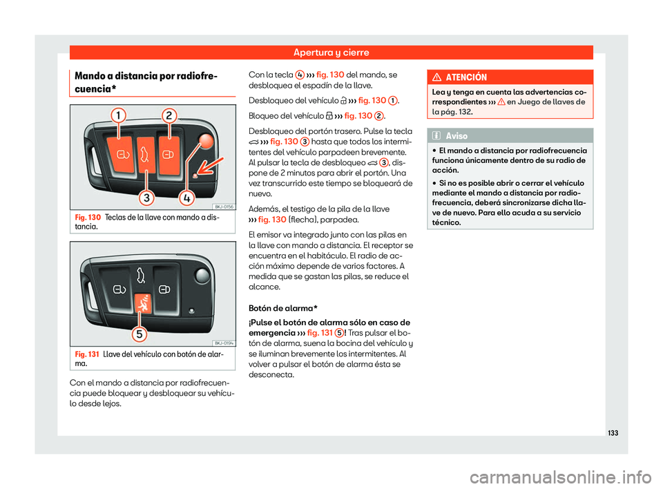 Seat Ibiza 2018  Manual de instrucciones (in Spanish) Apertura y cierre
Mando a distancia por radiofre-
cuencia* Fig. 130
Teclas de la llave con mando a dis-
t ancia. Fig. 131
Llave del veh