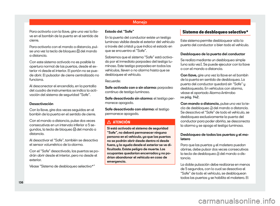 Seat Ibiza 2018  Manual de instrucciones (in Spanish) Manejo
Para activarlo con la llave, gire una vez la lla-
v e en el bomb