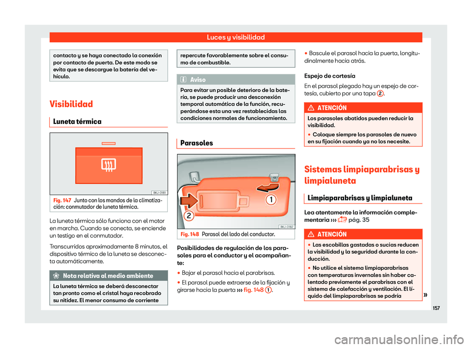 Seat Ibiza 2018  Manual de instrucciones (in Spanish) Luces y visibilidad
contacto y se haya conectado la conexi