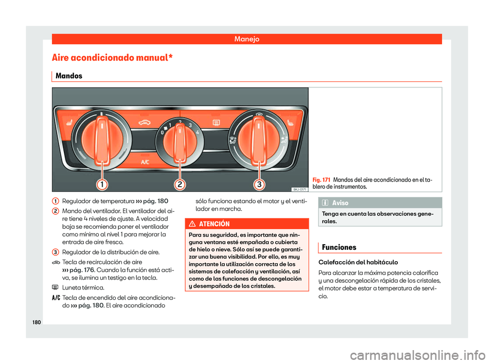 Seat Ibiza 2018  Manual de instrucciones (in Spanish) Manejo
Aire acondicionado manual* Mandos Fig. 171
Mandos del aire acondicionado en el ta-
bler o de instrument
os. Regulador de temperatura 
