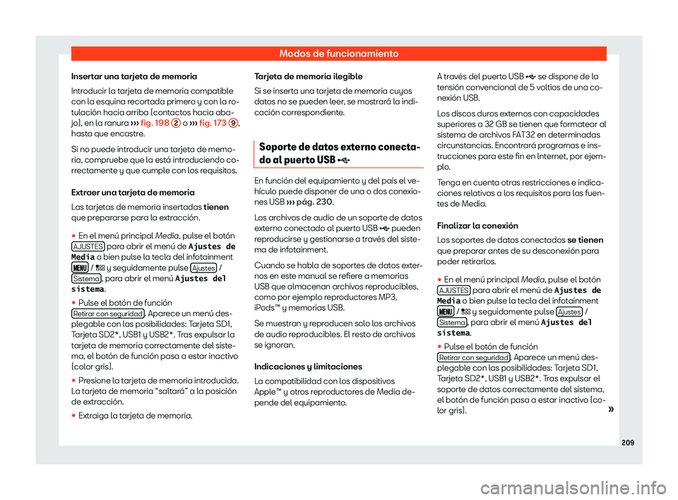 Seat Ibiza 2018  Manual de instrucciones (in Spanish) Modos de funcionamiento
Insertar una tarjeta de memoria
Intr oducir l
a t
arjeta de memoria compatible
con la esquina recortada primero y con la ro-
tulaci