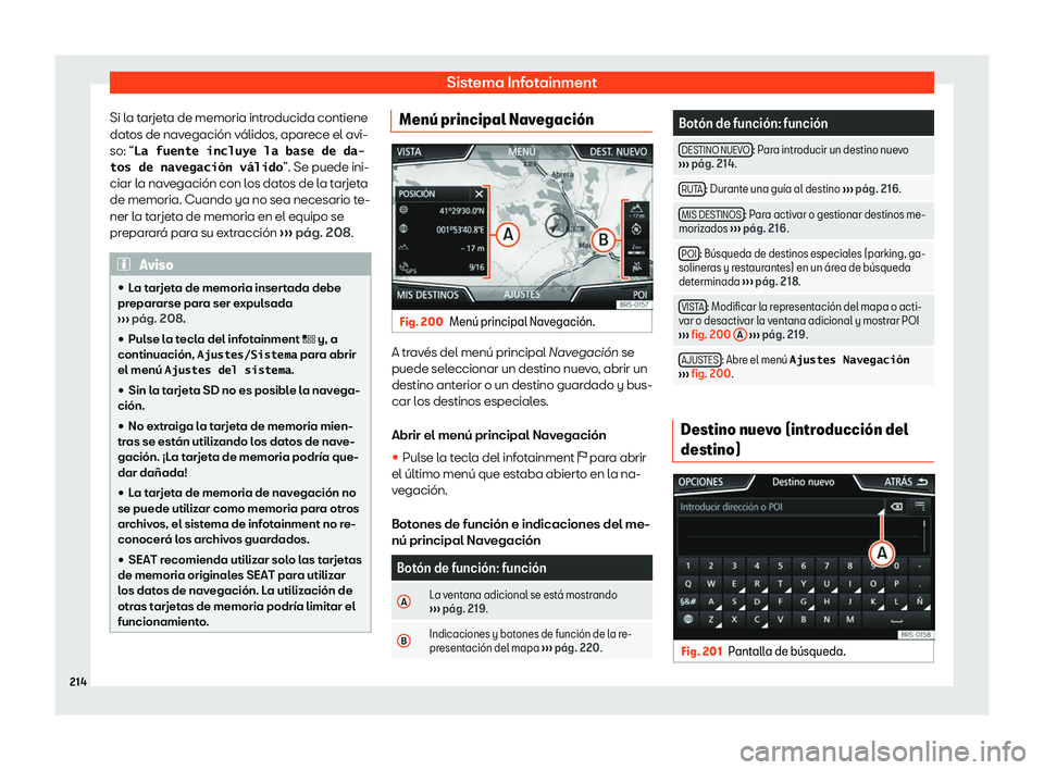 Seat Ibiza 2018  Manual de instrucciones (in Spanish) Sistema Infotainment
Si la tarjeta de memoria introducida contiene
dat os de nav
egaci
