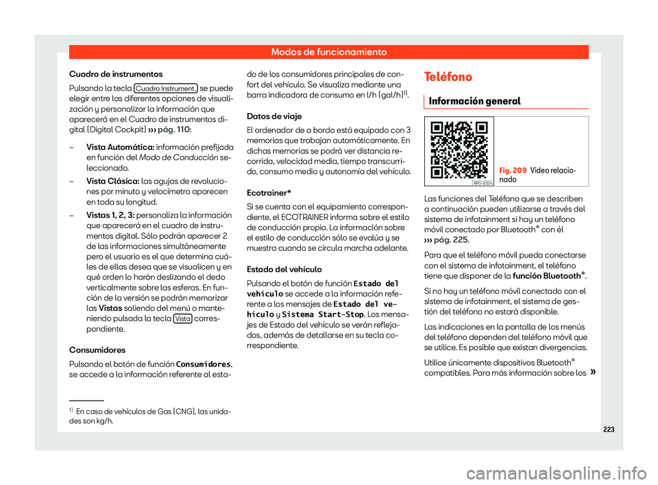 Seat Ibiza 2018  Manual de instrucciones (in Spanish) Modos de funcionamiento
Cuadro de instrumentos
Pul sando l
a t
ecla Cuadro Instrument.  se puede
el egir entr
e l

as diferentes opciones de visuali-
zaci