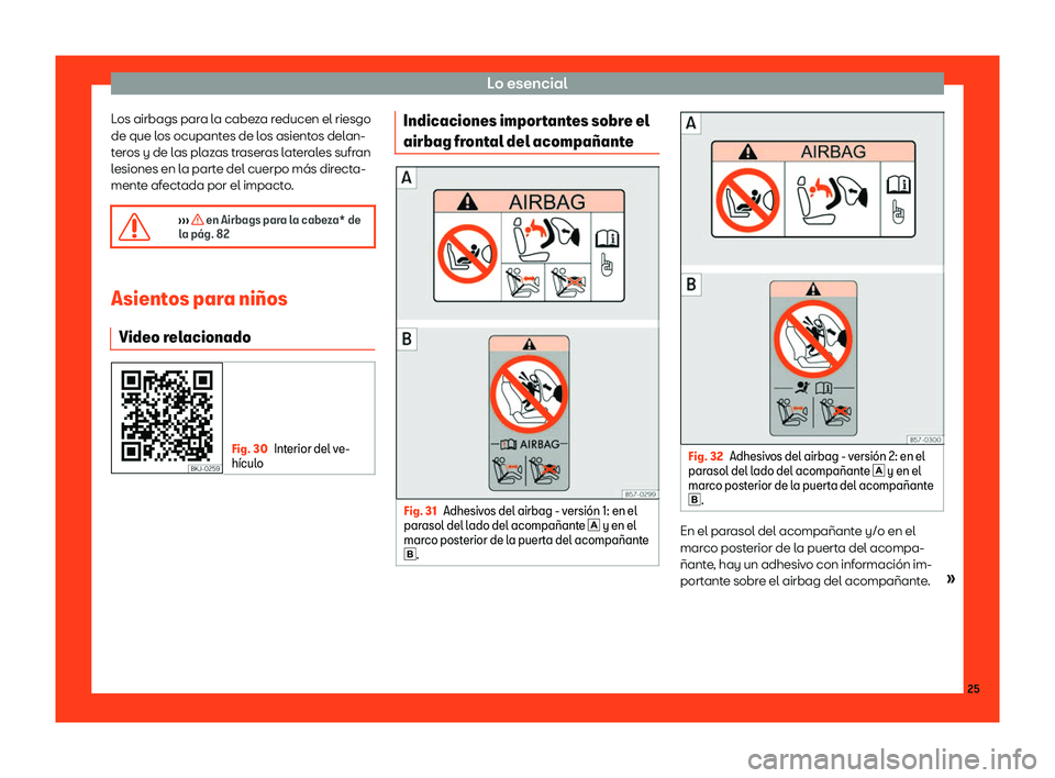 Seat Ibiza 2018  Manual de instrucciones (in Spanish) Lo esencial
Los airbags para la cabeza reducen el riesgo
de que l os ocupant
es de l
os asientos delan-
teros y de las plazas traseras laterales sufran
lesiones en la parte del cuerpo m