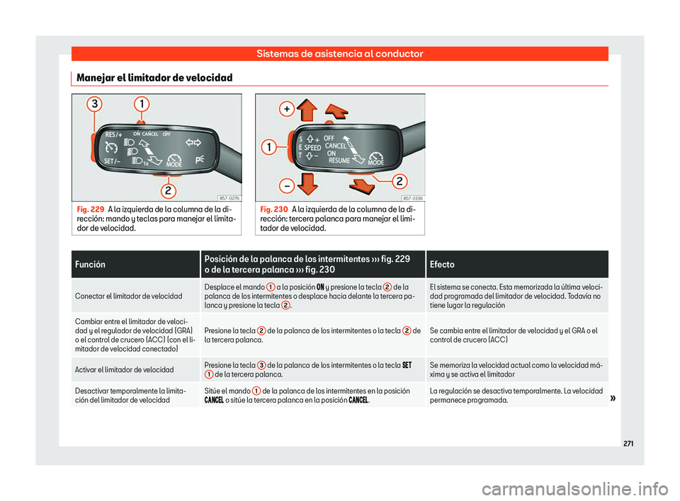 Seat Ibiza 2018  Manual de instrucciones (in Spanish) Sistemas de asistencia al conductor
Manejar el limitador de velocidad Fig. 229
A la izquierda de la columna de la di-
recci