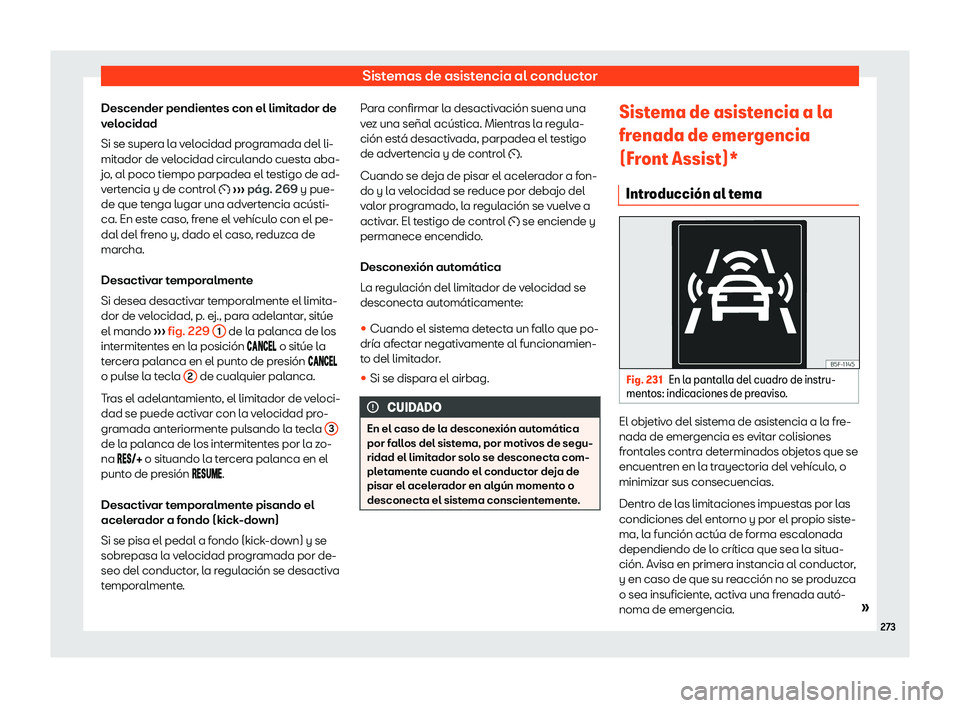 Seat Ibiza 2018  Manual de instrucciones (in Spanish) Sistemas de asistencia al conductor
Descender pendientes con el limitador de
v el
ocidad
Si se super
a la velocidad programada del li-
mitador de velocidad circulando cuesta aba-
jo, al poco tiempo pa