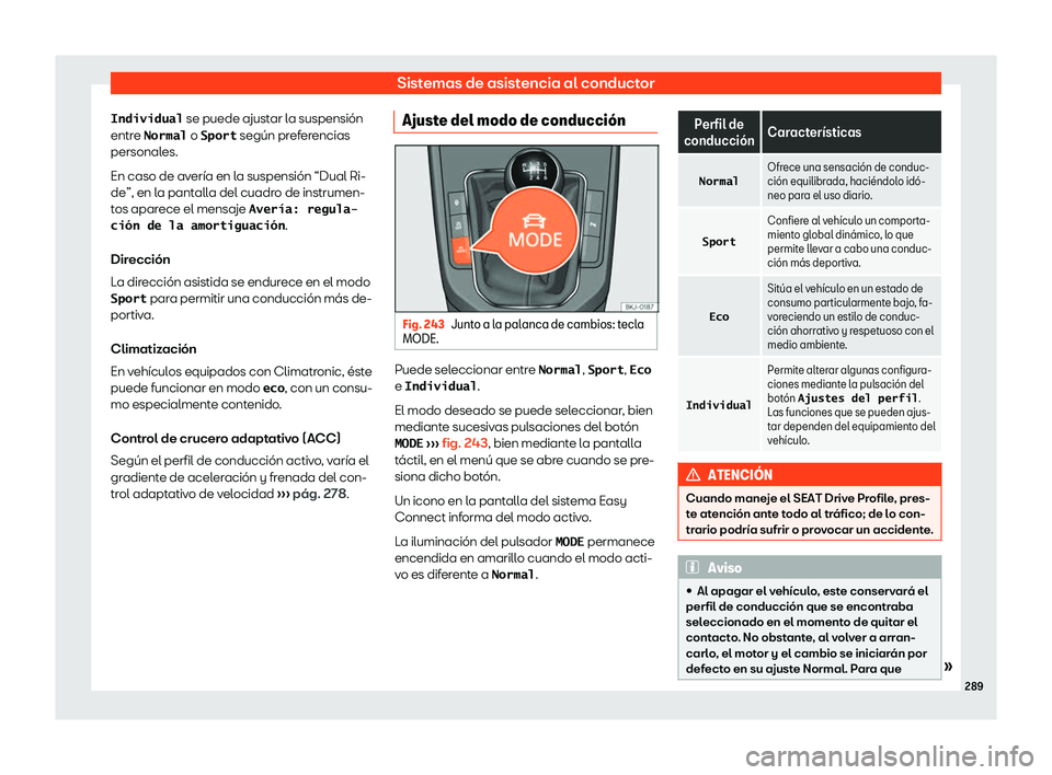 Seat Ibiza 2018  Manual de instrucciones (in Spanish) Sistemas de asistencia al conductor
�I�n�d�i�v�i�d�u�a�l  se puede ajust ar l
a suspensi
