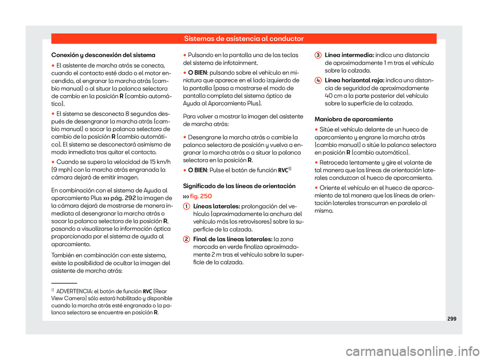 Seat Ibiza 2018 Manual de instrucciones (in Spanish) Sistemas de asistencia al conductor
Conexi Seat Ibiza 2018 Manual de instrucciones (in Spanish) Sistemas de asistencia al conductor
Conexi