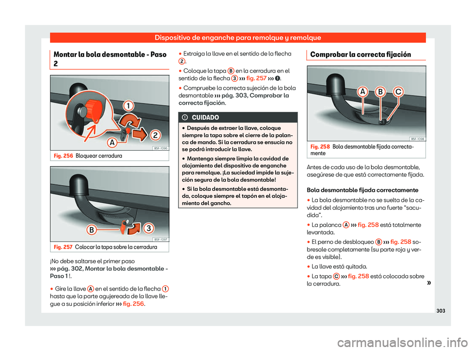 Seat Ibiza 2018 Manual de instrucciones (in Spanish) Dispositivo de enganche para remolque y remolque
Montar la bola desmontable - Paso
2 Fig. 256
Bloquear cerradura Fig. 257
Colocar la tapa sobre la cerradura Seat Ibiza 2018 Manual de instrucciones (in Spanish) Dispositivo de enganche para remolque y remolque
Montar la bola desmontable - Paso
2 Fig. 256
Bloquear cerradura Fig. 257
Colocar la tapa sobre la cerradura