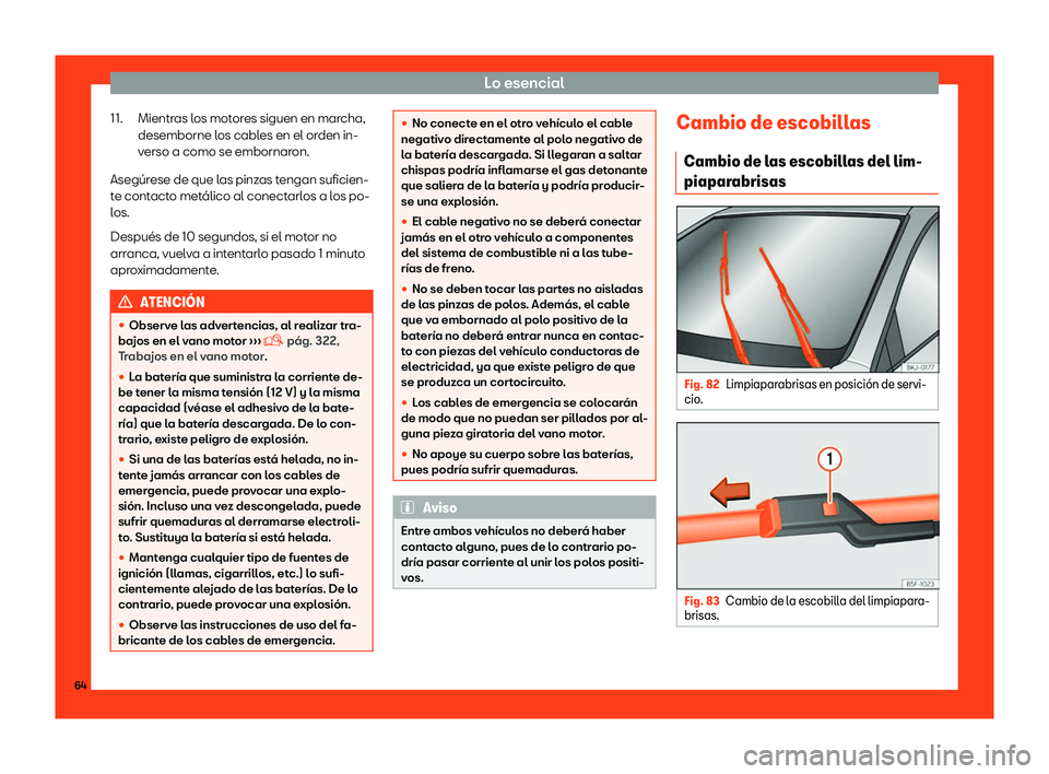 Seat Ibiza 2018  Manual de instrucciones (in Spanish) Lo esencial
Mientras los motores siguen en marcha,
desemborne l os cabl
es en el or
den in-
verso a como se embornaron.
Aseg