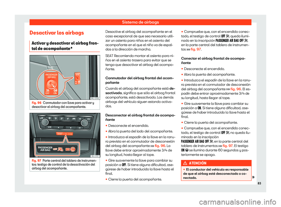 Seat Ibiza 2018  Manual de instrucciones (in Spanish) Sistema de airbags
Desactivar los airbags Activ ar y desactiv
ar el airbag fr
on-
tal de acompa