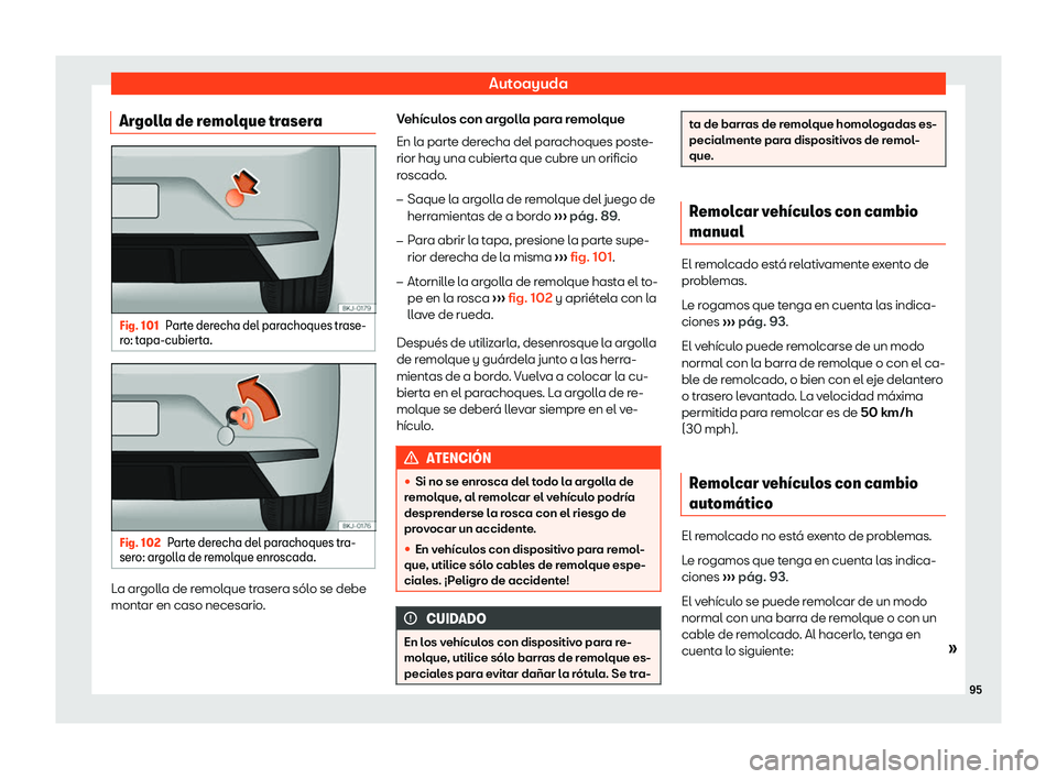Seat Ibiza 2018  Manual de instrucciones (in Spanish) Autoayuda
Argolla de remolque trasera Fig. 101
Parte derecha del parachoques trase-
r o: t apa-cubiert
a. Fig. 102
Parte derecha del parachoques tra-
ser o: ar
goll

a de remolque enroscada. La argoll