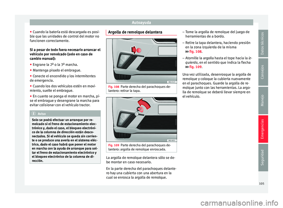 Seat Nuevo Ibiza 2017 Manual de instrucciones (in Spanish) Autoayuda
● Cuando l
a b
atería está descargada es posi-
ble que las unidades de control del motor no
funcionen correctamente.
Si a pesar de todo fuera necesario arrancar el
vehículo por remolcad Seat Nuevo Ibiza 2017 Manual de instrucciones (in Spanish) Autoayuda
● Cuando l
a b
atería está descargada es posi-
ble que las unidades de control del motor no
funcionen correctamente.
Si a pesar de todo fuera necesario arrancar el
vehículo por remolcad