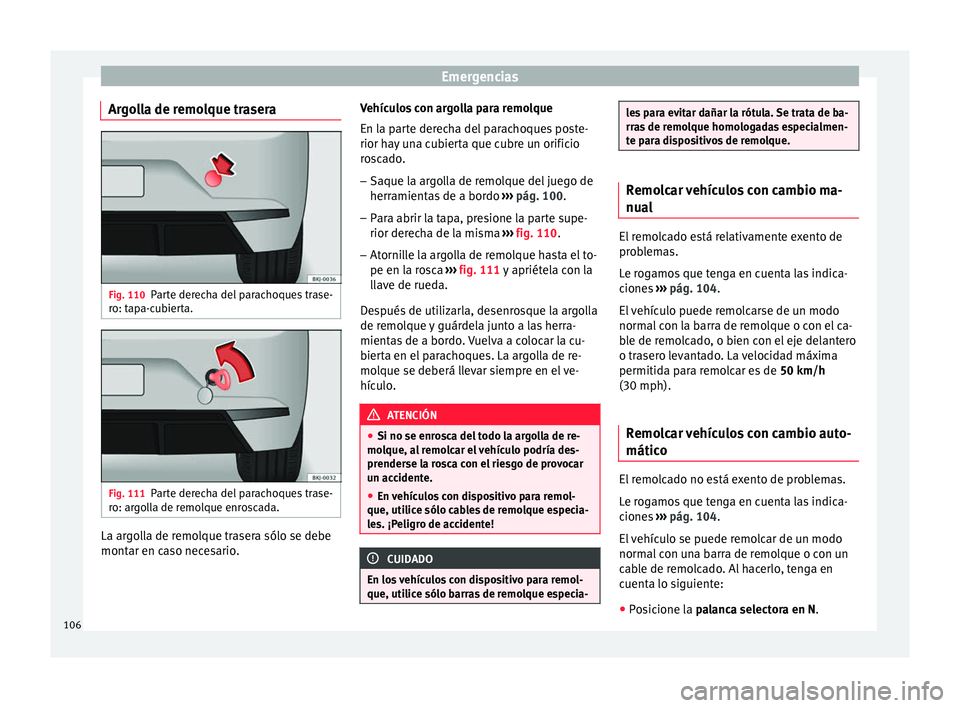 Seat Nuevo Ibiza 2017 Manual de instrucciones (in Spanish) Emergencias
Argolla de remolque trasera Fig. 110
Parte derecha del parachoques trase-
r o: t
ap
a-cubierta. Fig. 111
Parte derecha del parachoques trase-
r o: ar g
olla de remolque enroscada. La argo Seat Nuevo Ibiza 2017 Manual de instrucciones (in Spanish) Emergencias
Argolla de remolque trasera Fig. 110
Parte derecha del parachoques trase-
r o: t
ap
a-cubierta. Fig. 111
Parte derecha del parachoques trase-
r o: ar g
olla de remolque enroscada. La argo
