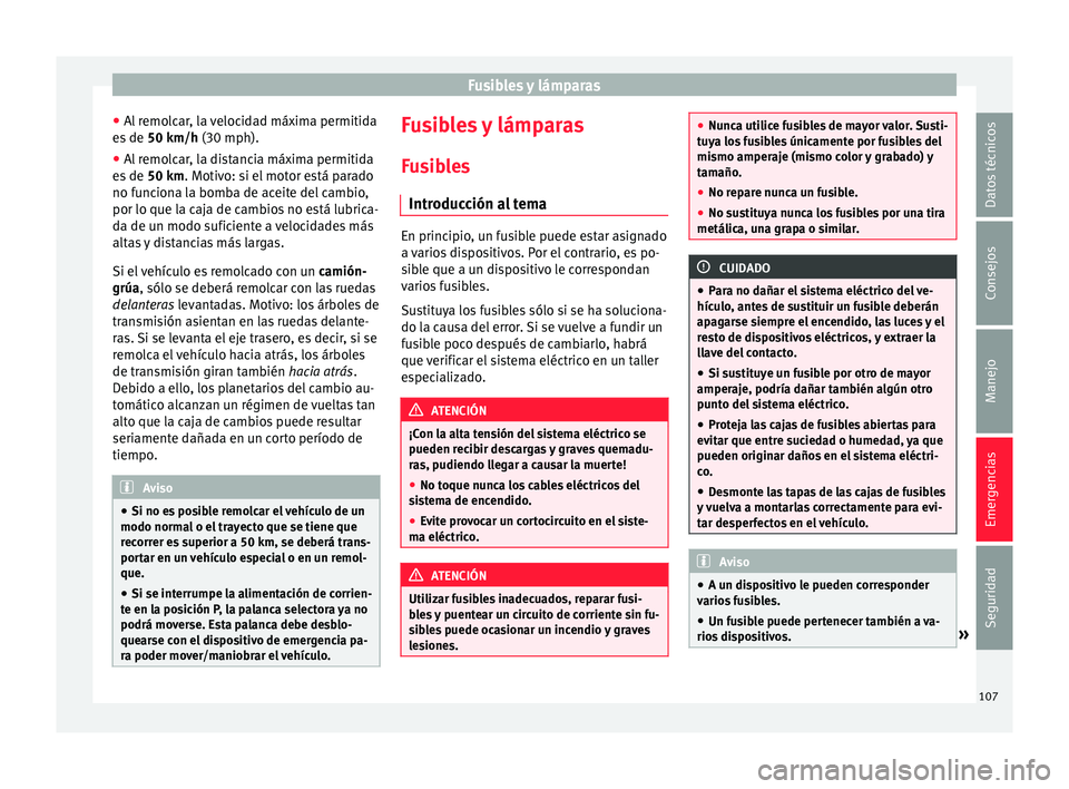 Seat Nuevo Ibiza 2017 Manual de instrucciones (in Spanish) Fusibles y lámparas
● Al
r
emolcar, la velocidad máxima permitida
es de 50 km/h (30 mph).
● Al remolcar, la distancia máxima permitida
es de 50 km
. Motivo: si el motor está parado
no func Seat Nuevo Ibiza 2017 Manual de instrucciones (in Spanish) Fusibles y lámparas
● Al
r
emolcar, la velocidad máxima permitida
es de 50 km/h (30 mph).
● Al remolcar, la distancia máxima permitida
es de 50 km
. Motivo: si el motor está parado
no func