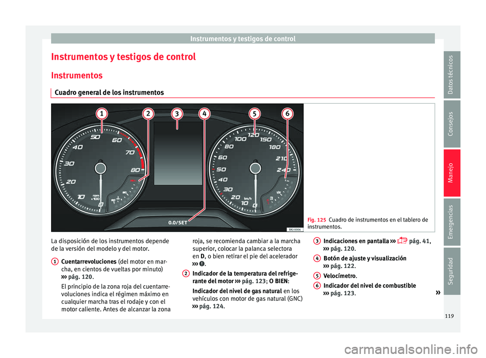 Seat Nuevo Ibiza 2017  Manual de instrucciones (in Spanish) Instrumentos y testigos de control
Instrumentos y testigos de control In s
trument
os
Cuadro general de los instrumentos Fig. 125
Cuadro de instrumentos en el tablero de
ins trument

os. La disposici�