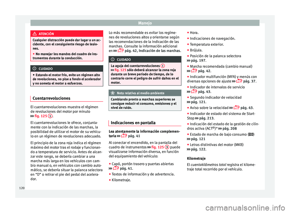 Seat Nuevo Ibiza 2017 Manual de instrucciones (in Spanish) Manejo
ATENCIÓN
Cualquier distracción puede dar lugar a un ac-
cident e, c
on el consiguiente riesgo de lesio-
nes.
● No manejar los mandos del cuadro de ins-
trumentos
durante la conducción. C Seat Nuevo Ibiza 2017 Manual de instrucciones (in Spanish) Manejo
ATENCIÓN
Cualquier distracción puede dar lugar a un ac-
cident e, c
on el consiguiente riesgo de lesio-
nes.
● No manejar los mandos del cuadro de ins-
trumentos
durante la conducción. C