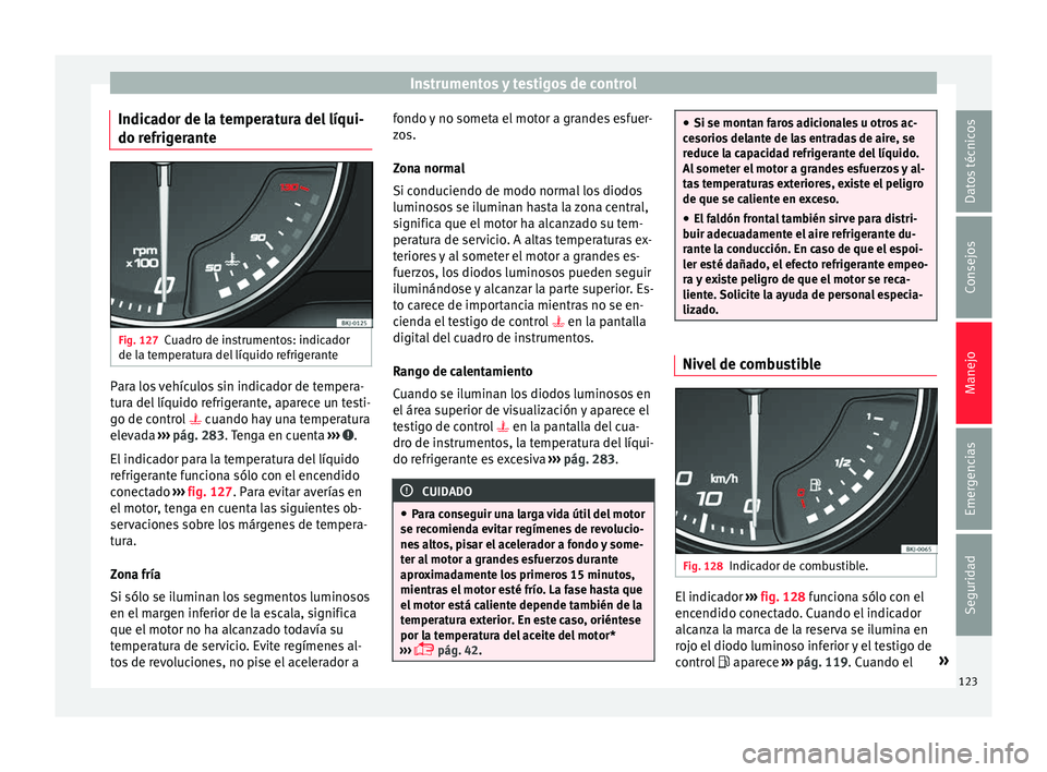 Seat Nuevo Ibiza 2017 Manual de instrucciones (in Spanish) Instrumentos y testigos de control
Indicador de la temperatura del líqui-
do r efrig
er
anteFig. 127
Cuadro de instrumentos: indicador
de l a t
emper
atura del líquido refrigerante Para los vehícu Seat Nuevo Ibiza 2017 Manual de instrucciones (in Spanish) Instrumentos y testigos de control
Indicador de la temperatura del líqui-
do r efrig
er
anteFig. 127
Cuadro de instrumentos: indicador
de l a t
emper
atura del líquido refrigerante Para los vehícu