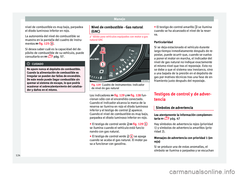 Seat Nuevo Ibiza 2017 Manual de instrucciones (in Spanish) Manejo
nivel de combustible es muy bajo, parpadea
el diodo lumino
so inf
erior en rojo.
La autonomía del nivel de combustible se
muestra en la pantalla del cuadro de instru-
mentos ››› fig. 1 Seat Nuevo Ibiza 2017 Manual de instrucciones (in Spanish) Manejo
nivel de combustible es muy bajo, parpadea
el diodo lumino
so inf
erior en rojo.
La autonomía del nivel de combustible se
muestra en la pantalla del cuadro de instru-
mentos ››› fig. 1