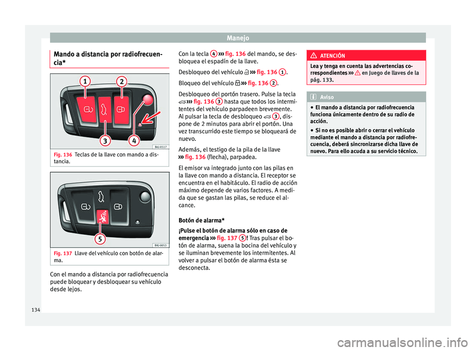 Seat Nuevo Ibiza 2017 Manual de instrucciones (in Spanish) Manejo
Mando a distancia por radiofrecuen-
c i
a* Fig. 136
Teclas de la llave con mando a dis-
t anc
i
a. Fig. 137
Llave del vehículo con botón de alar-
m a. Con el mando a distancia por radiofrecue Seat Nuevo Ibiza 2017 Manual de instrucciones (in Spanish) Manejo
Mando a distancia por radiofrecuen-
c i
a* Fig. 136
Teclas de la llave con mando a dis-
t anc
i
a. Fig. 137
Llave del vehículo con botón de alar-
m a. Con el mando a distancia por radiofrecue