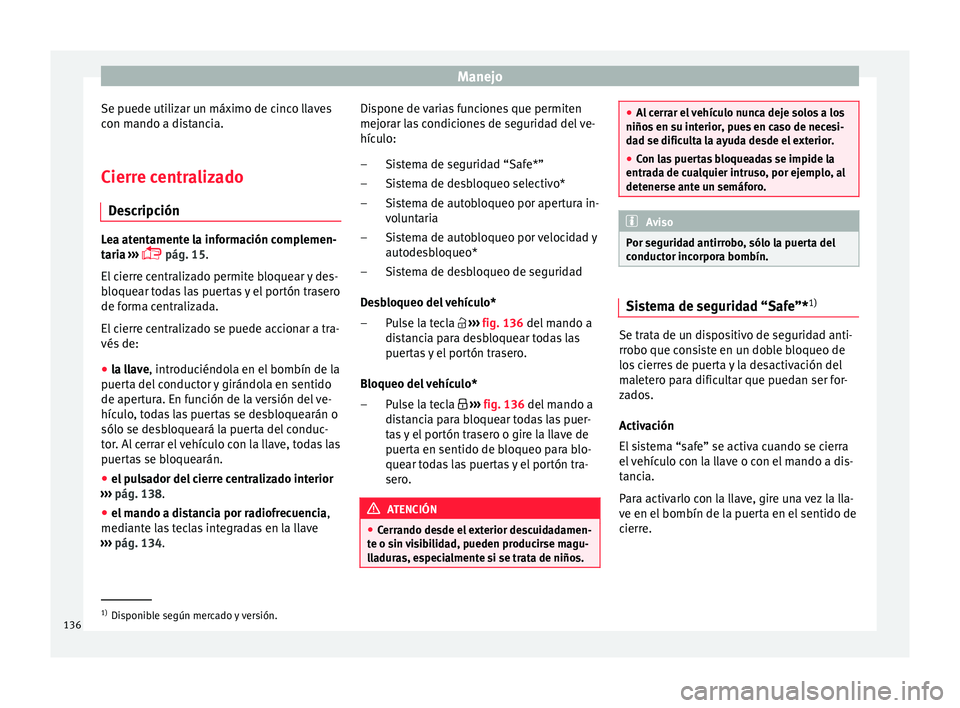 Seat Nuevo Ibiza 2017 Manual de instrucciones (in Spanish) Manejo
Se puede utilizar un máximo de cinco llaves
c on m
ando a di
stancia.
Cierre centralizado Des
cripción Lea atentamente la información complemen-
tari
a
›››
pág. 15.
El cierre Seat Nuevo Ibiza 2017 Manual de instrucciones (in Spanish) Manejo
Se puede utilizar un máximo de cinco llaves
c on m
ando a di
stancia.
Cierre centralizado Des
cripción Lea atentamente la información complemen-
tari
a
›››
pág. 15.
El cierre
