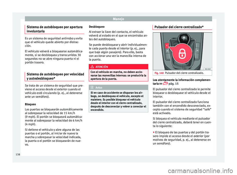 Seat Nuevo Ibiza 2017 Manual de instrucciones (in Spanish) Manejo
Sistema de autobloqueo por apertura
in v
o
luntaria Es un sistema de seguridad antirrobo y evita
que el
v
ehículo quede abierto por distrac-
ción.
El vehículo volverá a bloquearse automá Seat Nuevo Ibiza 2017 Manual de instrucciones (in Spanish) Manejo
Sistema de autobloqueo por apertura
in v
o
luntaria Es un sistema de seguridad antirrobo y evita
que el
v
ehículo quede abierto por distrac-
ción.
El vehículo volverá a bloquearse automá