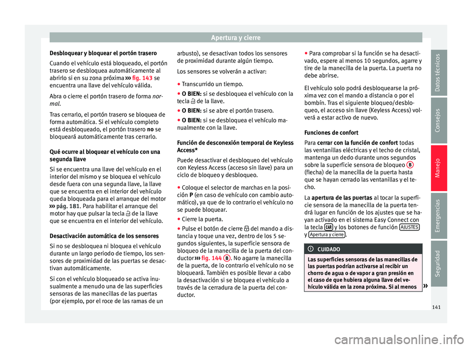 Seat Nuevo Ibiza 2017 Manual de instrucciones (in Spanish) Apertura y cierre
Desbloquear y bloquear el portón trasero
C uando el
vehículo está bloqueado, el portón
trasero se desbloquea automáticamente al
abrirlo si en su zona próxima ››› fig. Seat Nuevo Ibiza 2017 Manual de instrucciones (in Spanish) Apertura y cierre
Desbloquear y bloquear el portón trasero
C uando el
vehículo está bloqueado, el portón
trasero se desbloquea automáticamente al
abrirlo si en su zona próxima ››› fig.