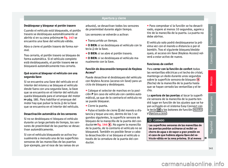 Seat Nuevo Ibiza 2017  Manual de instrucciones (in Spanish) Apertura y cierre
Desbloquear y bloquear el portón trasero
C uando el
 
vehículo está bloqueado, el portón
trasero se desbloquea automáticamente al
abrirlo si en su zona próxima  ››› fig. 