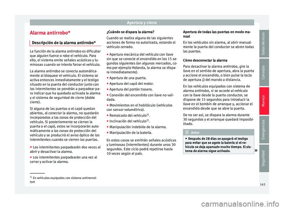 Seat Nuevo Ibiza 2017  Manual de instrucciones (in Spanish) Apertura y cierre
Alarma antirrobo* D e
s
cripción de la alarma antirrobo* La función de la alarma antirrobo es dificultar
que alguien f
uer

ce o robe el vehículo. Para
ello, el sistema emite señ