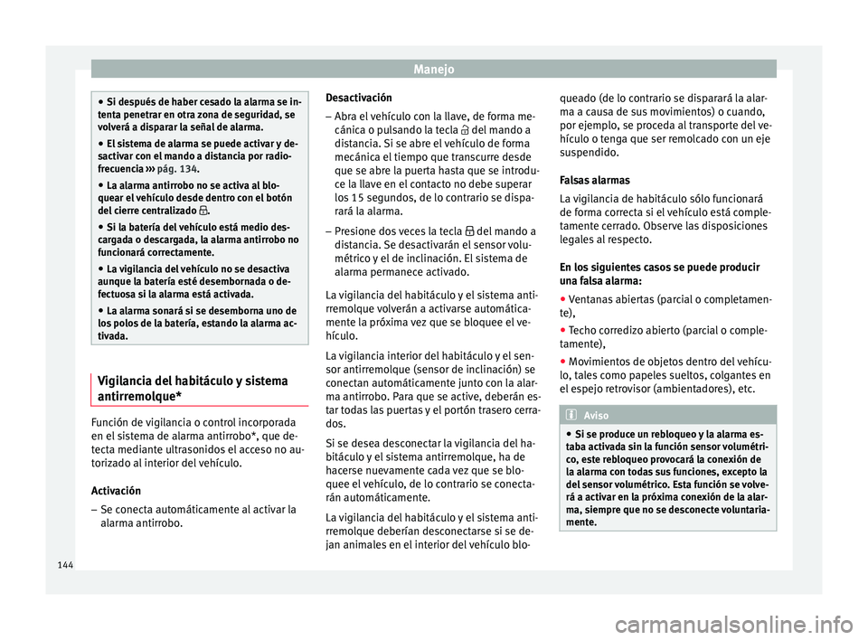Seat Nuevo Ibiza 2017  Manual de instrucciones (in Spanish) Manejo
●
Si des p
ués de haber cesado la alarma se in-
tenta penetrar en otra zona de seguridad, se
volverá a disparar la señal de alarma.
● El sistema de alarma se puede activar y de-
sactivar