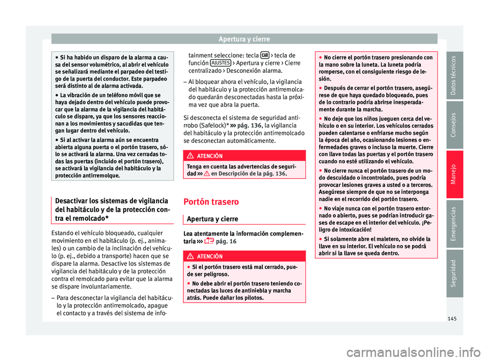 Seat Nuevo Ibiza 2017  Manual de instrucciones (in Spanish) Apertura y cierre
●
Si ha h ab
ido un disparo de la alarma a cau-
sa del sensor volumétrico, al abrir el vehículo
se señalizará mediante el parpadeo del testi-
go de la puerta del conductor. Est
