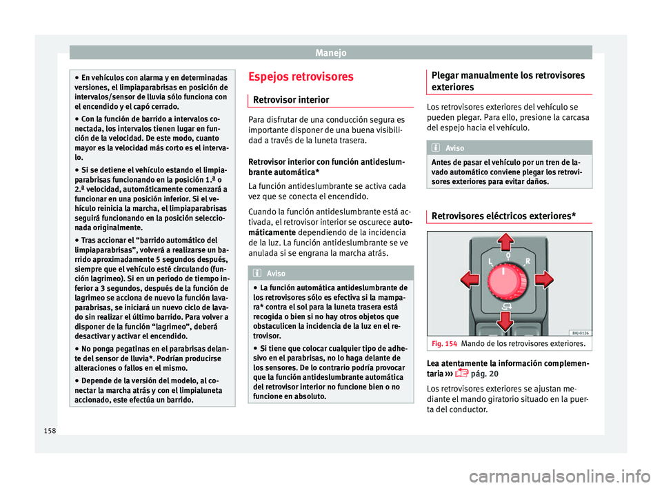 Seat Nuevo Ibiza 2017  Manual de instrucciones (in Spanish) Manejo
●
En v ehíc
ulos con alarma y en determinadas
versiones, el limpiaparabrisas en posición de
intervalos/sensor de lluvia sólo funciona con
el encendido y el capó cerrado.
● Con la funci�