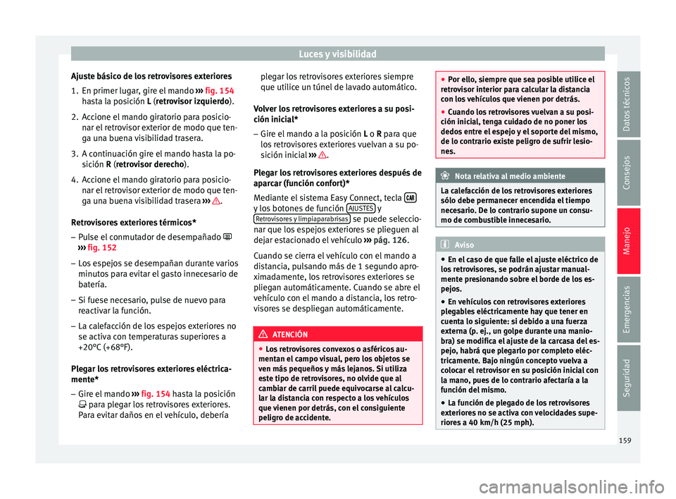 Seat Nuevo Ibiza 2017  Manual de instrucciones (in Spanish) Luces y visibilidad
Ajuste básico de los retrovisores exteriores
1. En primer lugar, gire el mando  ››
›  fig. 154
hasta la posición L (retrovisor izquierdo).
2. Accione el mando giratorio par