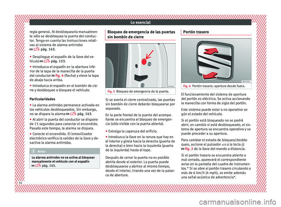 Seat Nuevo Ibiza 2017  Manual de instrucciones (in Spanish) Lo esencial
regla general. Al desbloquearla manualmen-
t e sólo se de
s
bloquea la puerta del conduc-
tor. Tenga en cuenta las instrucciones relati-
vas al sistema de alarma antirrobo
›››   