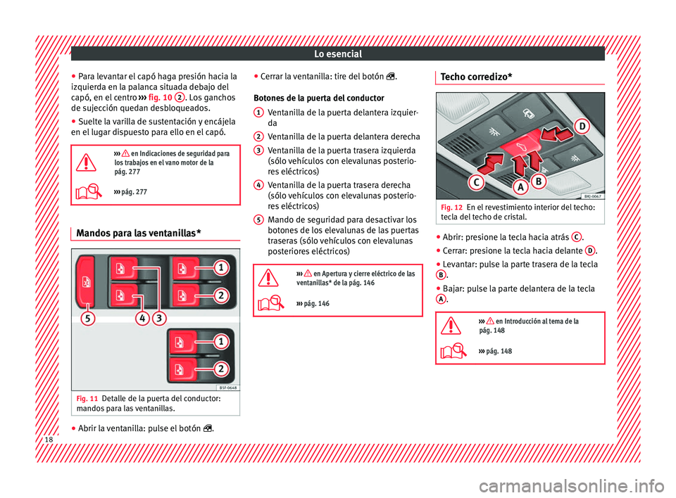 Seat Nuevo Ibiza 2017  Manual de instrucciones (in Spanish) Lo esencial
● Par
a l
evantar el capó haga presión hacia la
izquierda en la palanca situada debajo del
capó, en el centro  ››› fig. 10  2 . Los ganchos
de s uj
ec

ción quedan desbloqueado