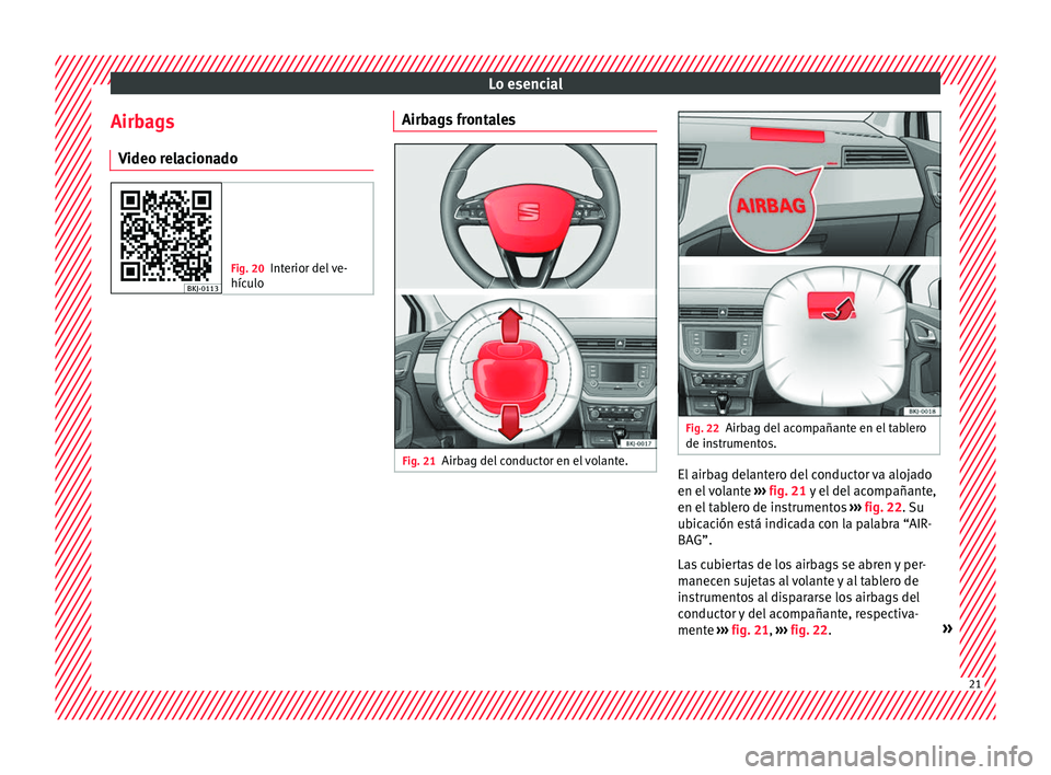 Seat Nuevo Ibiza 2017  Manual de instrucciones (in Spanish) Lo esencial
Airbags V ideo r
el
acionado Fig. 20
Interior del ve-
hículo Airbags frontales
Fig. 21
Airbag del conductor en el volante. Fig. 22
Airbag del acompañante en el tablero
de in strument

os