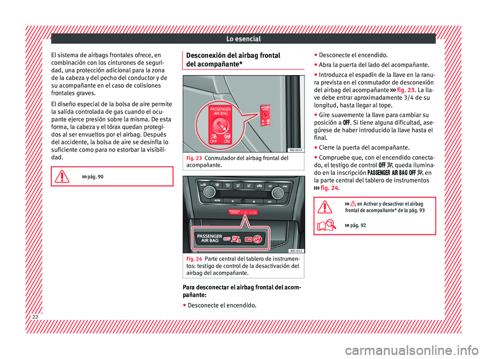 Seat Nuevo Ibiza 2017  Manual de instrucciones (in Spanish) Lo esencial
El sistema de airbags frontales ofrece, en
c omb
in
ación con los cinturones de seguri-
dad, una protección adicional para la zona
de la cabeza y del pecho del conductor y de
su acompañ