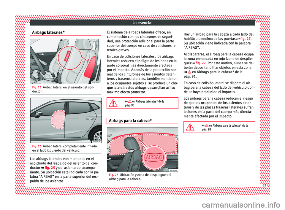 Seat Nuevo Ibiza 2017  Manual de instrucciones (in Spanish) Lo esencial
Airbags laterales* Fig. 25
Airbag lateral en el asiento del con-
duct or
. Fig. 26
Airbag lateral completamente inflado
en el  l
a
do izquierdo del vehículo. Los airbags laterales van mon