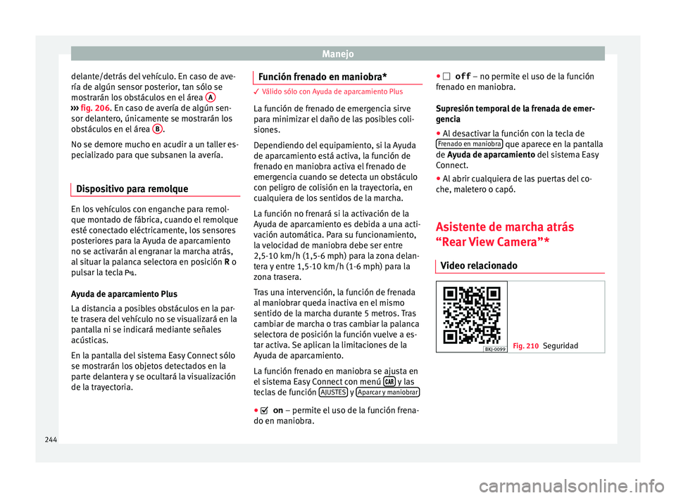 Seat Nuevo Ibiza 2017  Manual de instrucciones (in Spanish) Manejo
delante/detrás del vehículo. En caso de ave-
ría de al gún sen
sor po
sterior, tan sólo se
mostrarán los obstáculos en el área  A››› 
fig. 206. En c a
so de av
 ería de algún se